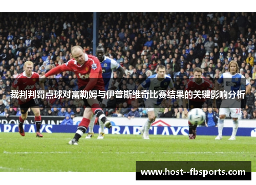 裁判判罚点球对富勒姆与伊普斯维奇比赛结果的关键影响分析