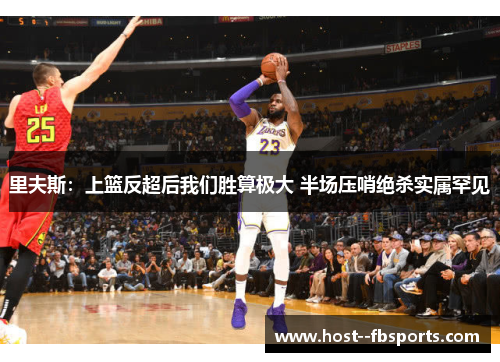 里夫斯：上篮反超后我们胜算极大 半场压哨绝杀实属罕见