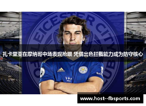 扎卡里亚在摩纳哥中场表现抢眼 凭借出色拦截能力成为防守核心